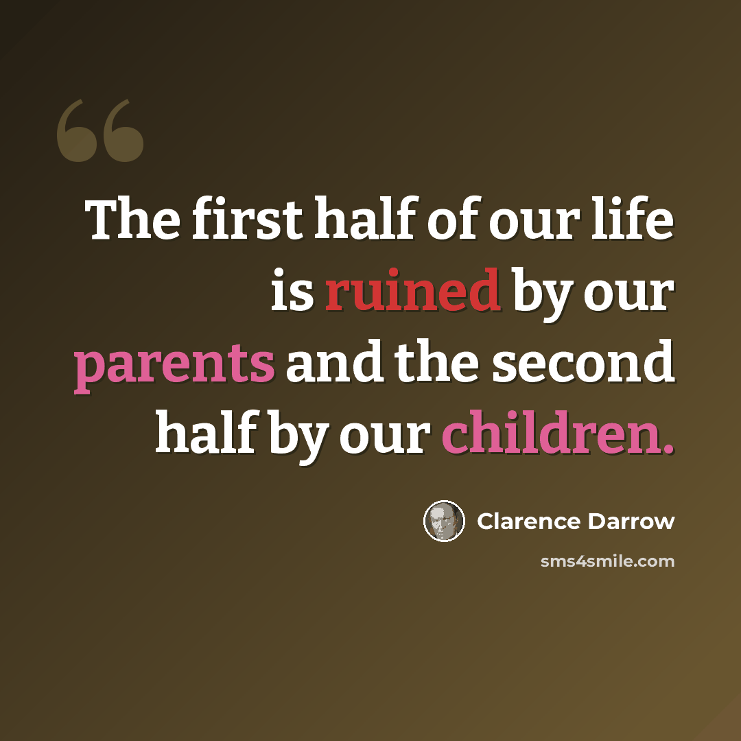 “The first half of our life is ruined by our parents and the second half by our children.” quote by Clarence Darrow
