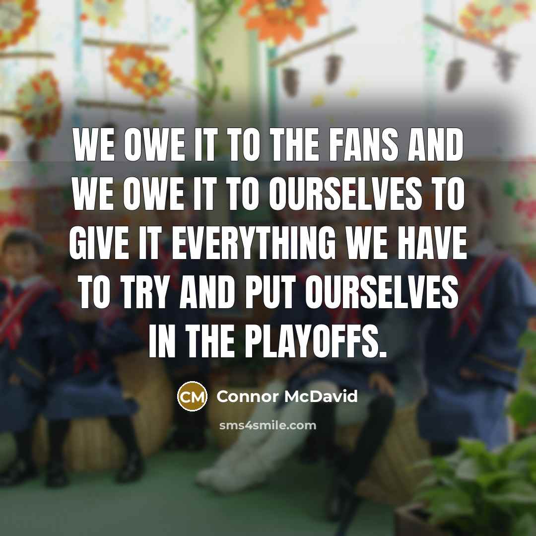 “We owe it to the fans and we owe it to ourselves to give it everything we have to try and put ourselves in the playoffs.” quote by Connor McDavid