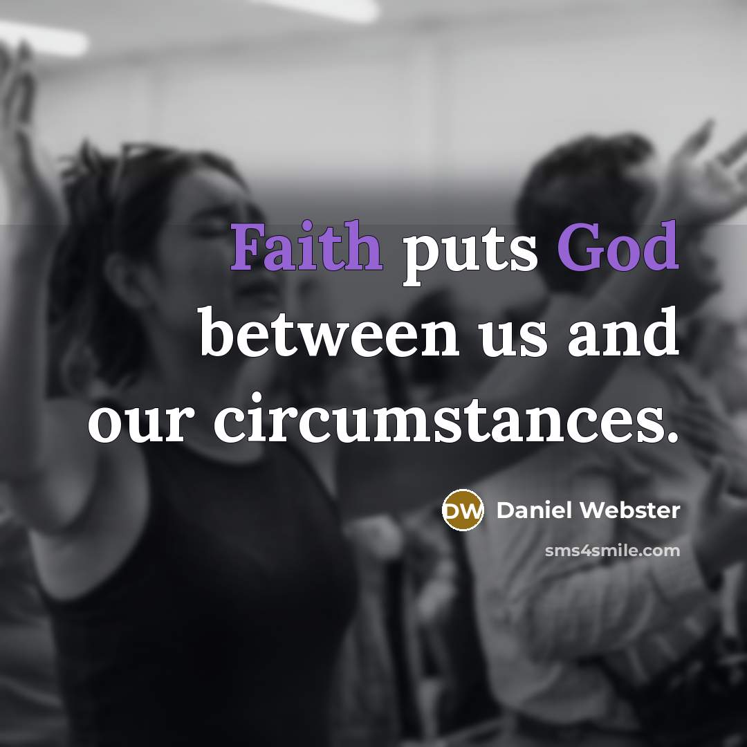 “Faith puts God between us and our circumstances.” quote by Daniel Webster