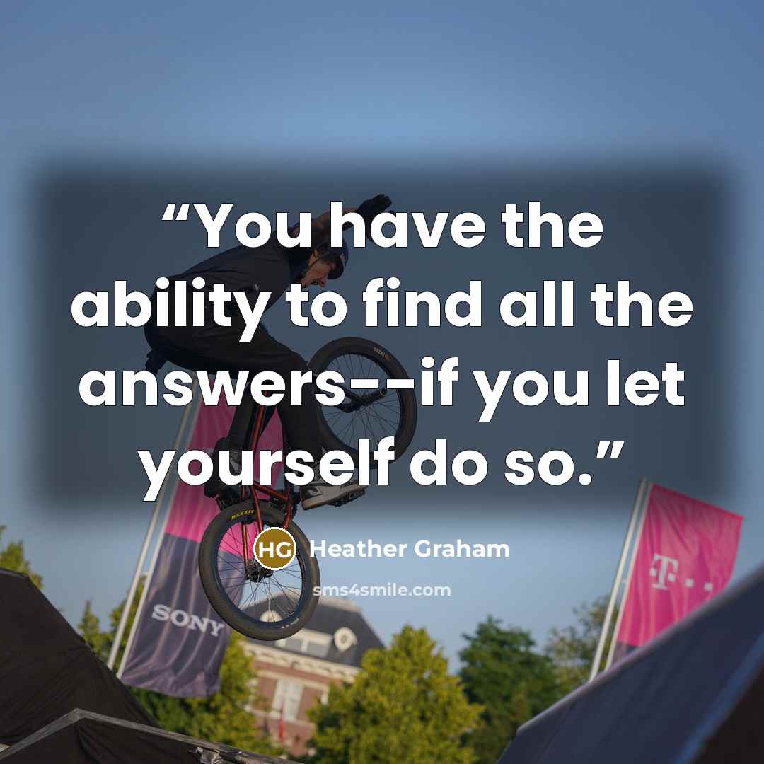 “You have the ability to find all the answers--if you let yourself do so.” quote by Heather Graham