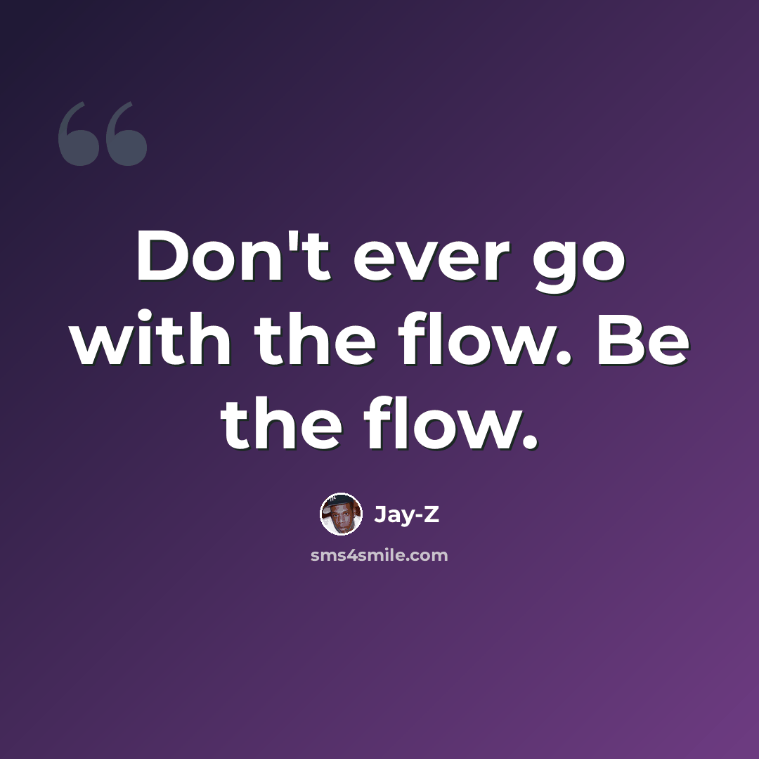 “Don't ever go with the flow. Be the flow.” quote by Jay-Z
