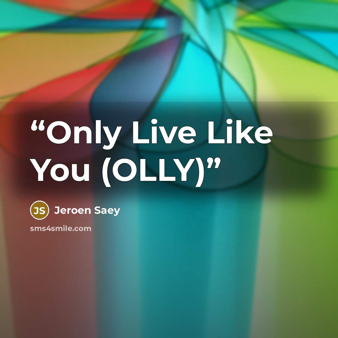 “Only Live Like You (OLLY)” quote by Jeroen Saey