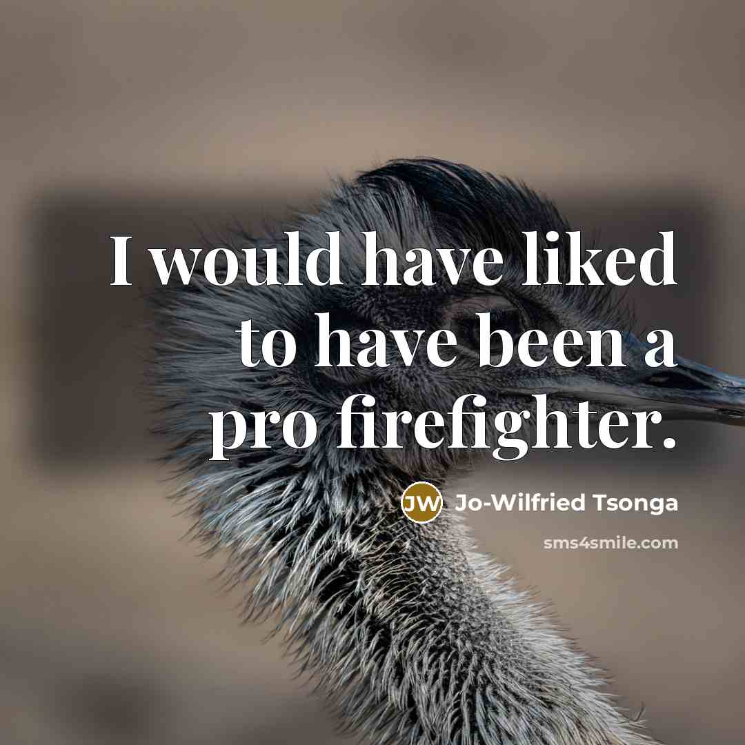“I would have liked to have been a pro firefighter.” quote by Jo-Wilfried Tsonga
