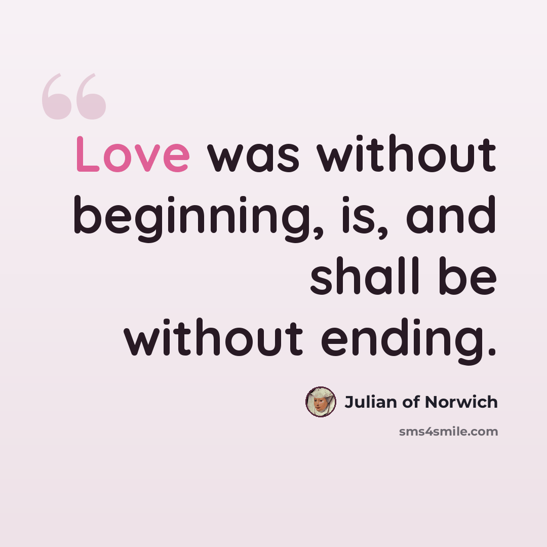 “Love was without beginning, is, and shall be without ending.” quote by Julian of Norwich