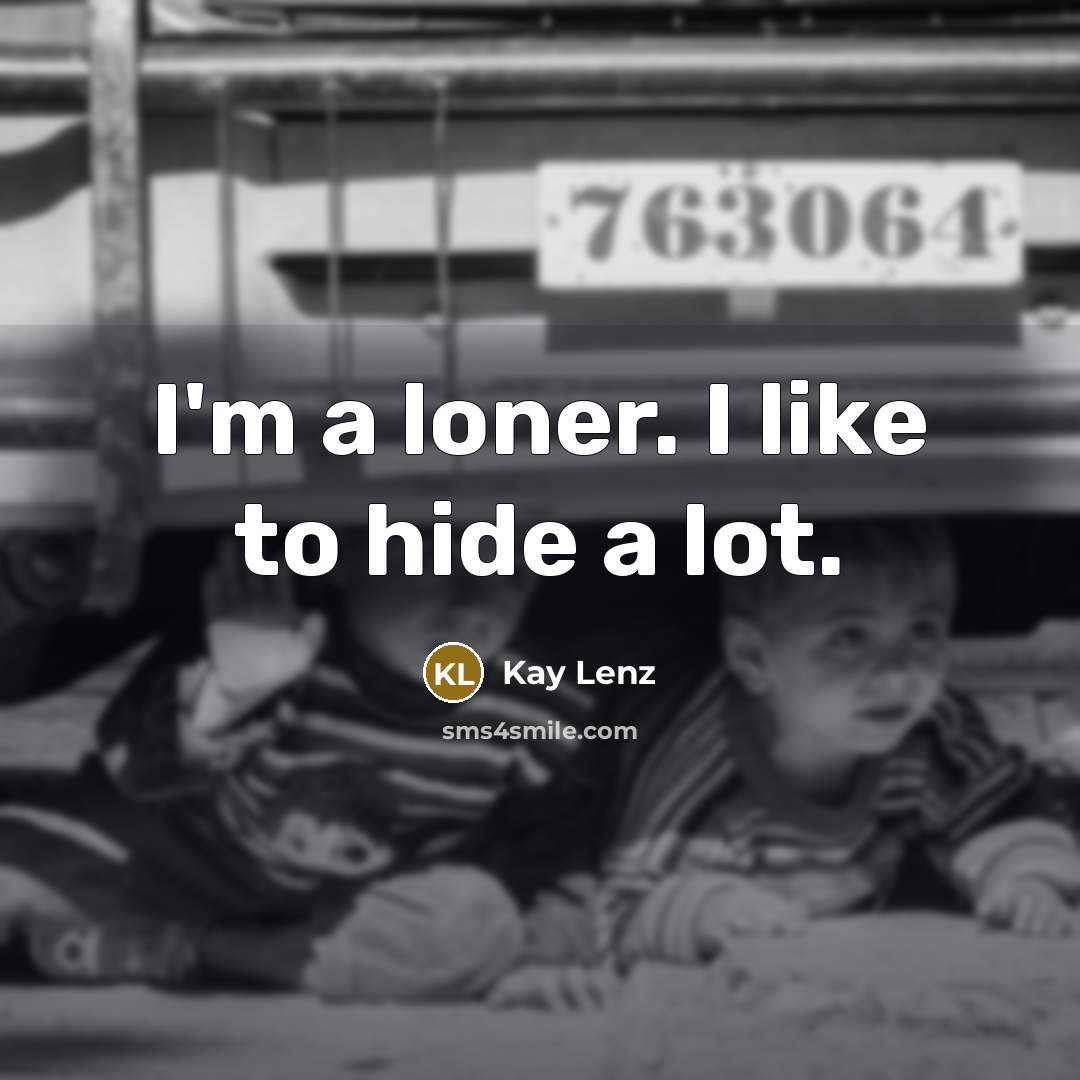 “I'm a loner. I like to hide a lot.” quote by Kay Lenz