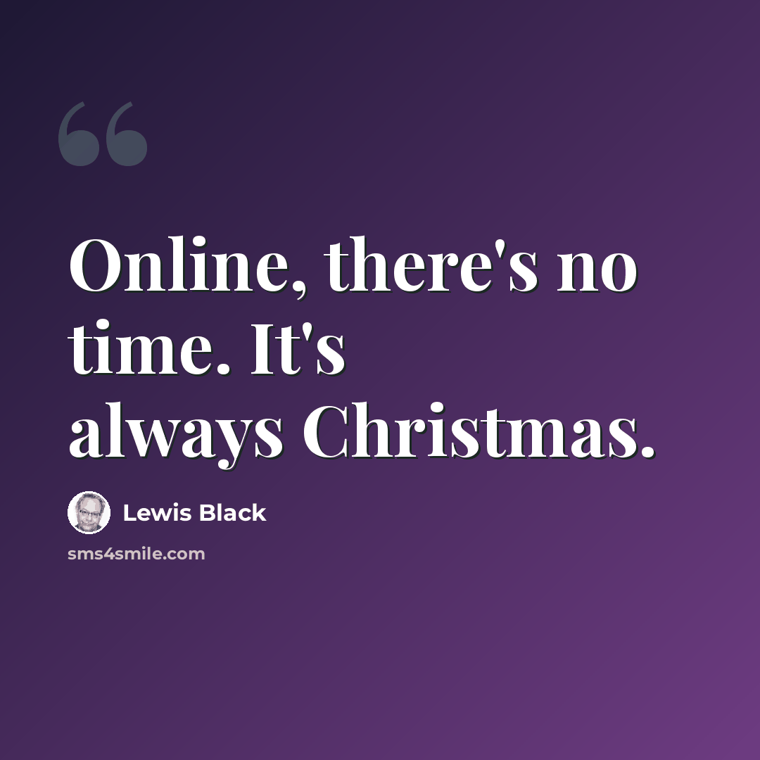“Online, there's no time. It's always Christmas.” quote by Lewis Black