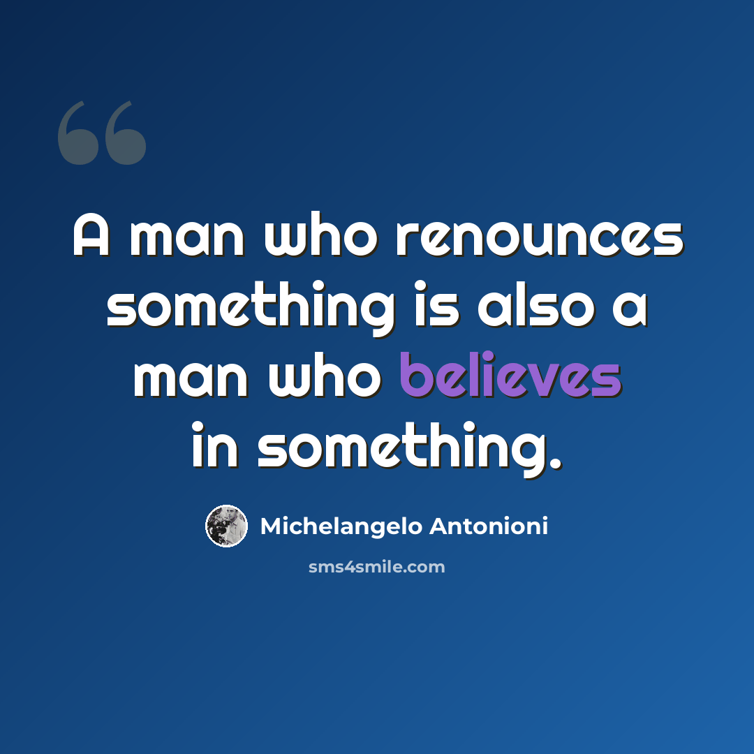 “A man who renounces something is also a man who believes in something.” quote by Michelangelo Antonioni