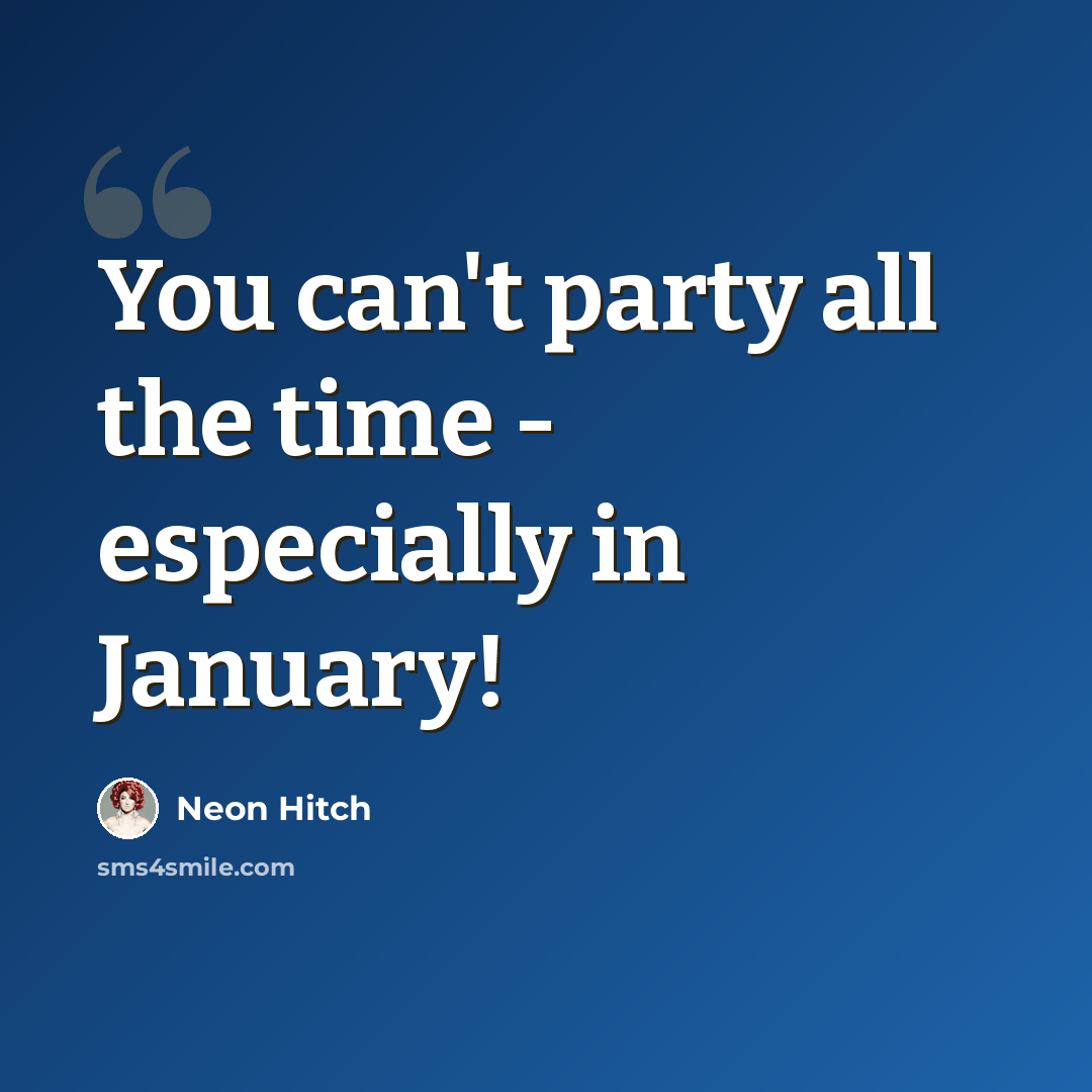 “You can't party all the time - especially in January!” quote by Neon Hitch