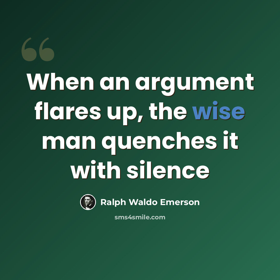 “When an argument flares up, the wise man quenches it with silence” quote by Ralph Waldo Emerson