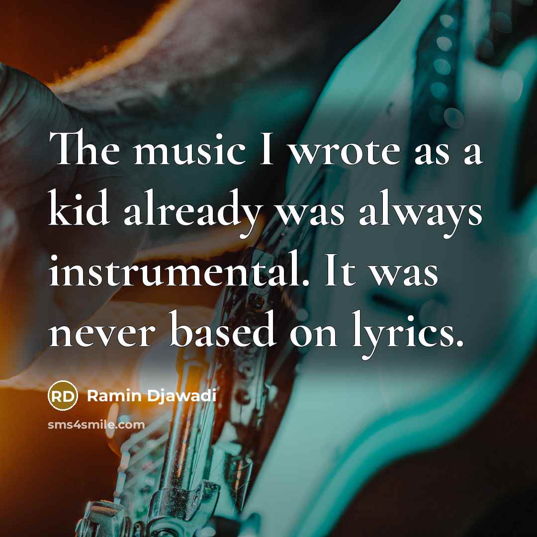 “The music I wrote as a kid already was always instrumental. It was never based on lyrics.” quote by Ramin Djawadi