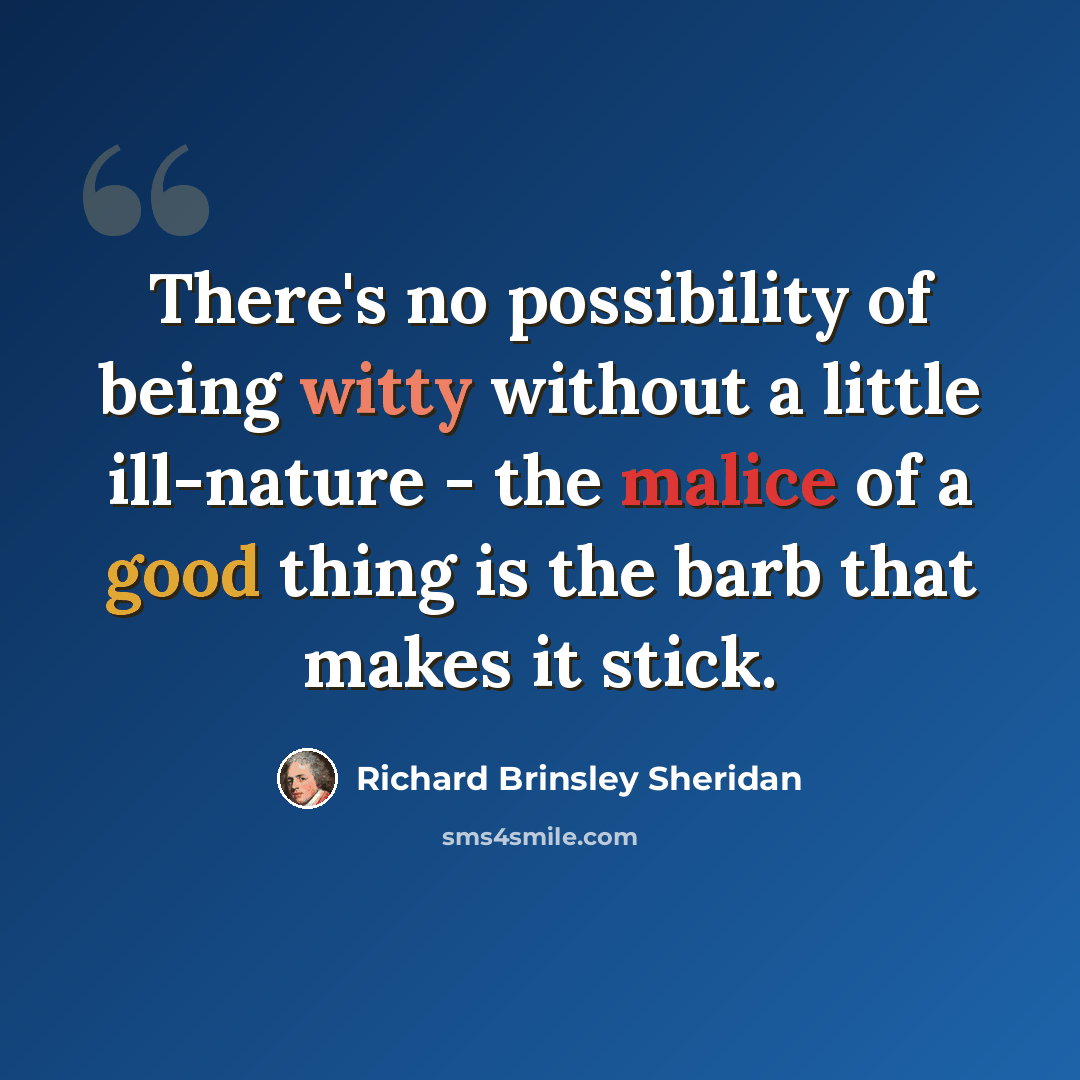 “There's no possibility of being witty without a little ill-nature - the malice of a good thing is the barb that makes it stick.” quote by Richard Brinsley Sheridan