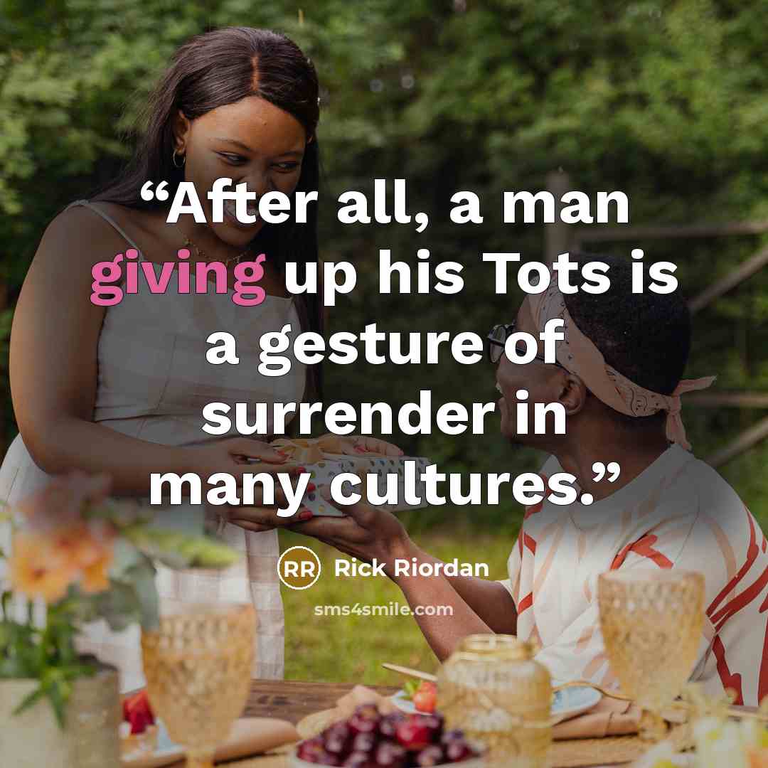 “After all, a man giving up his Tots is a gesture of surrender in many cultures.” quote by Rick Riordan