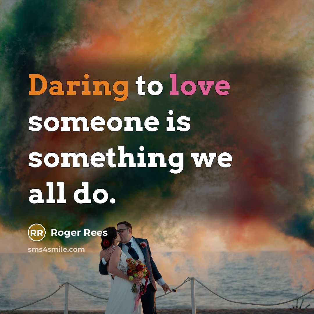 “Daring to love someone is something we all do.” quote by Roger Rees