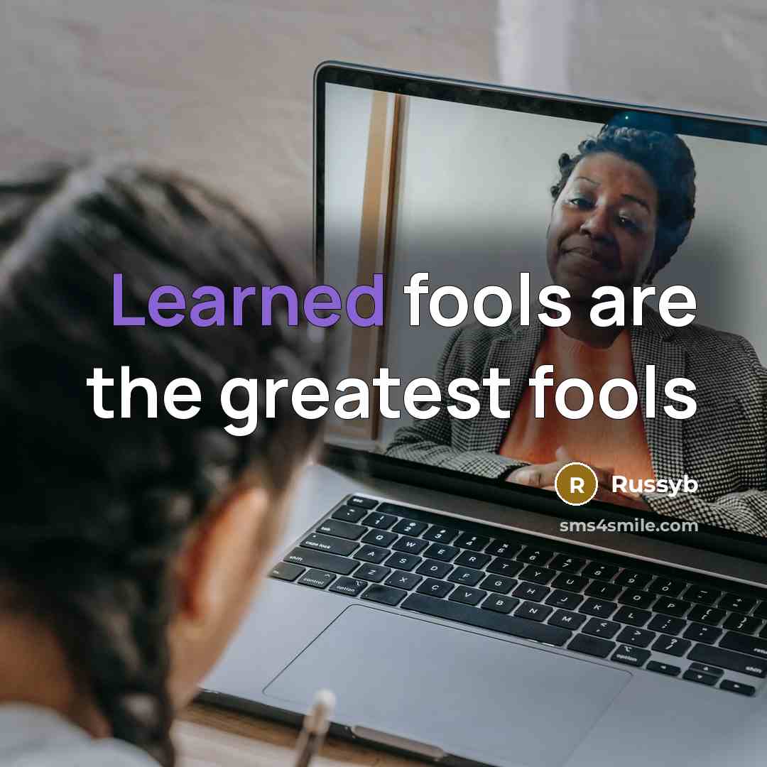 “Learned fools are the greatest fools” quote by Russyb