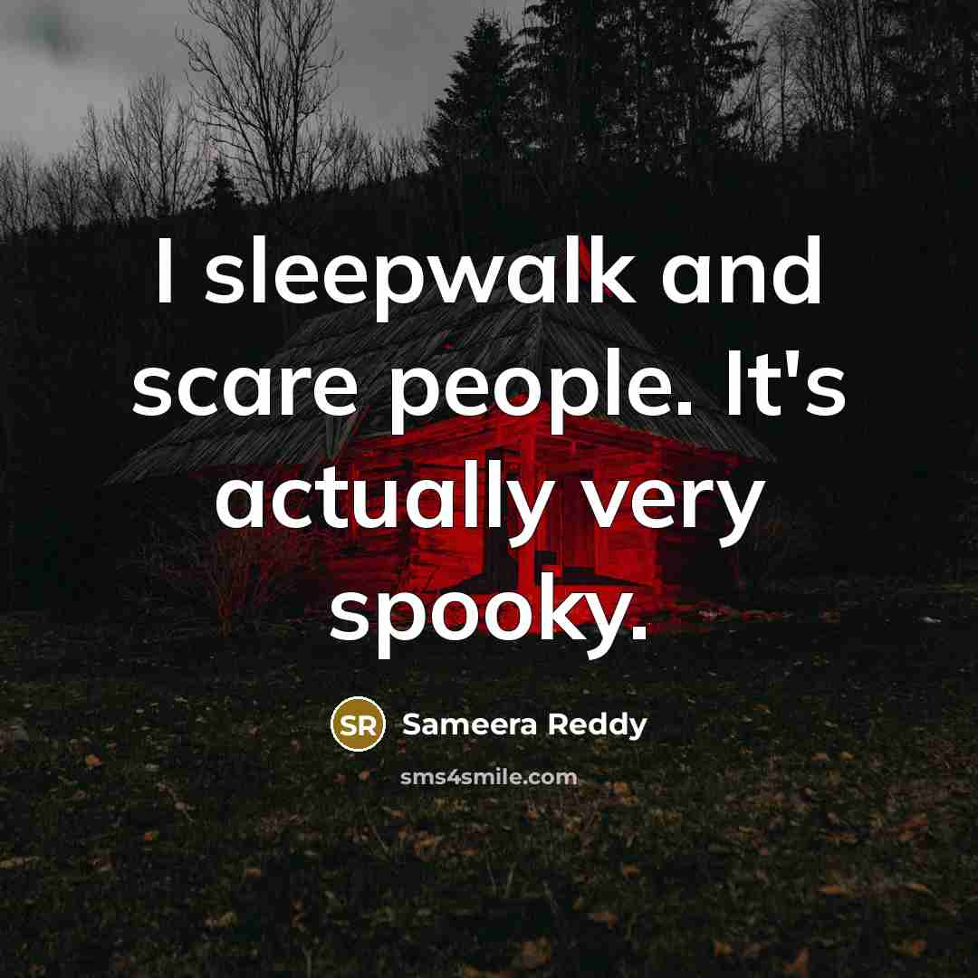 “I sleepwalk and scare people. It's actually very spooky.” quote by Sameera Reddy