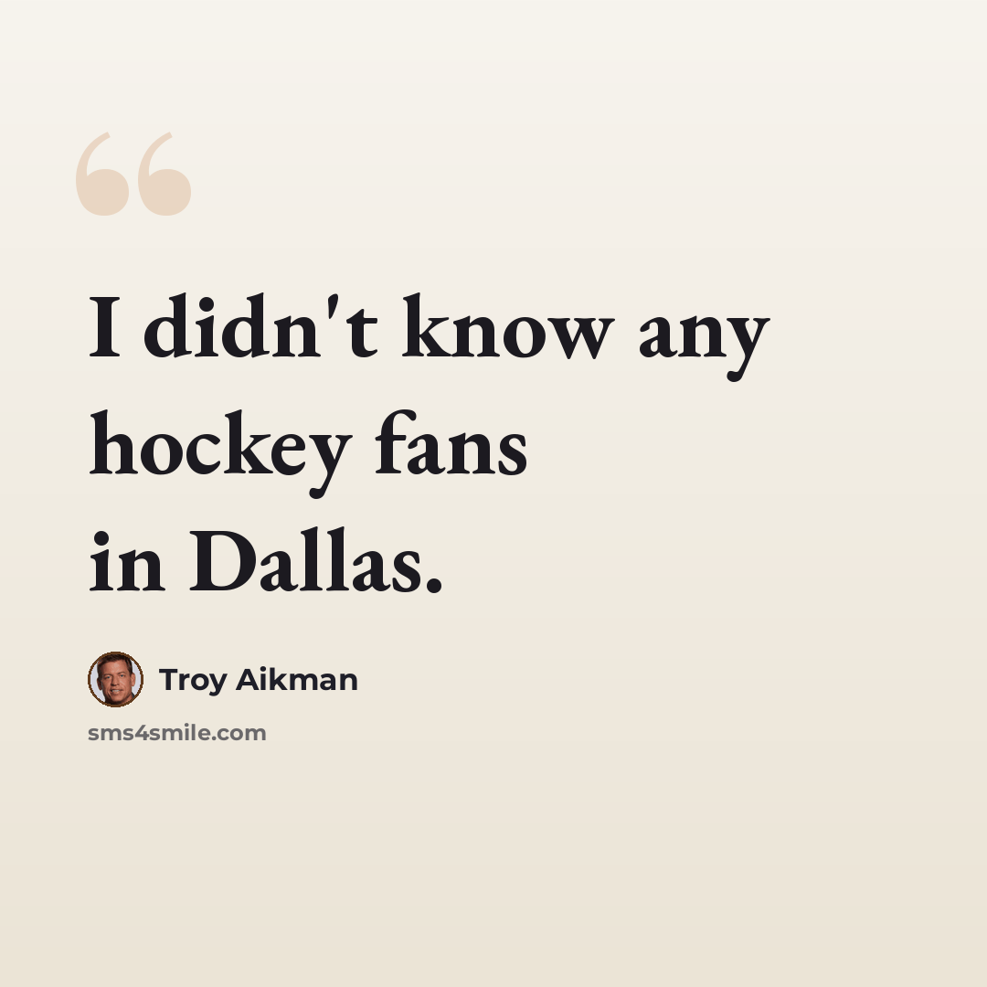 “I didn't know any hockey fans in Dallas.” quote by Troy Aikman