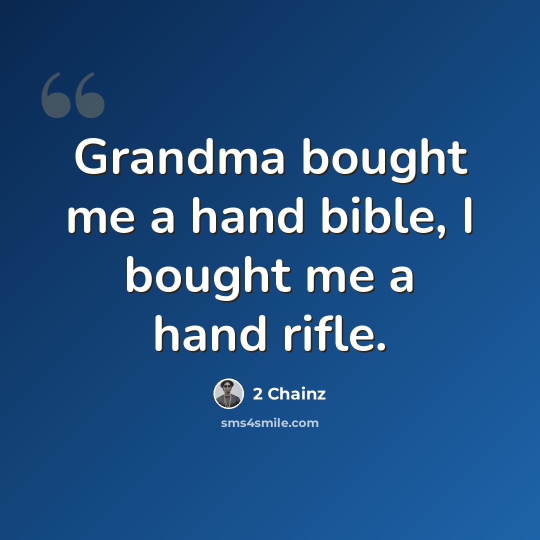 “Grandma bought me a hand bible, I bought me a hand rifle.” quote by 2 Chainz