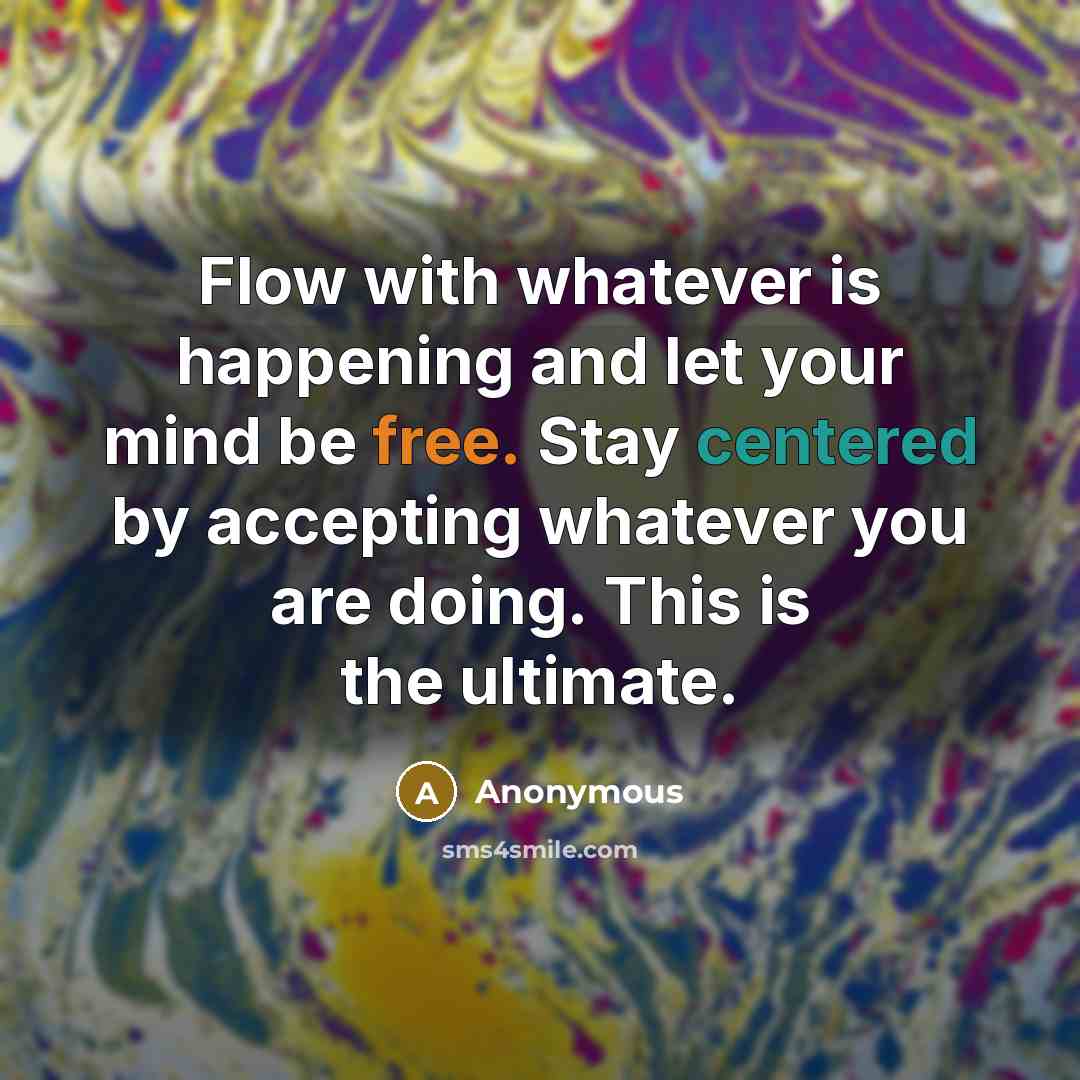 “Flow with whatever is happening and let your mind be free. Stay centered by accepting whatever you are doing. This is the ultimate.” quote by Anonymous