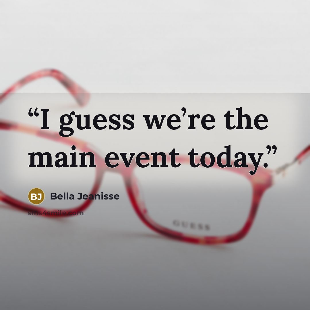 “I guess we’re the main event today.” quote by Bella Jeanisse