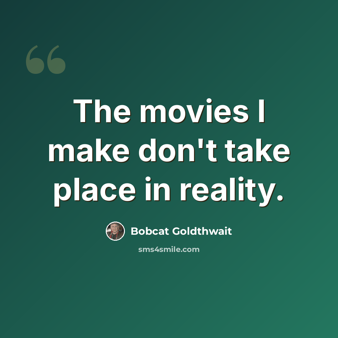“The movies I make don't take place in reality.” quote by Bobcat Goldthwait
