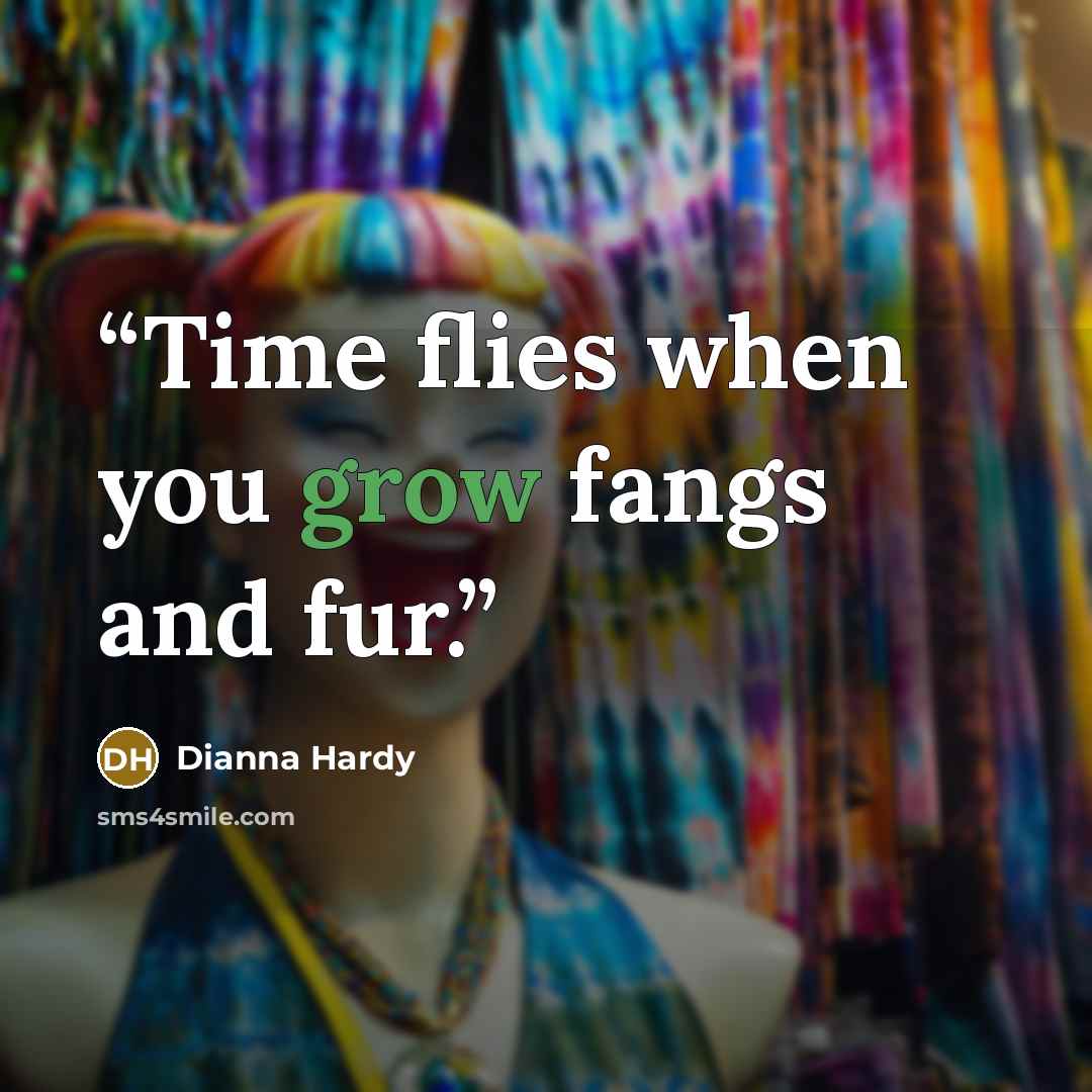“Time flies when you grow fangs and fur.” quote by Dianna Hardy