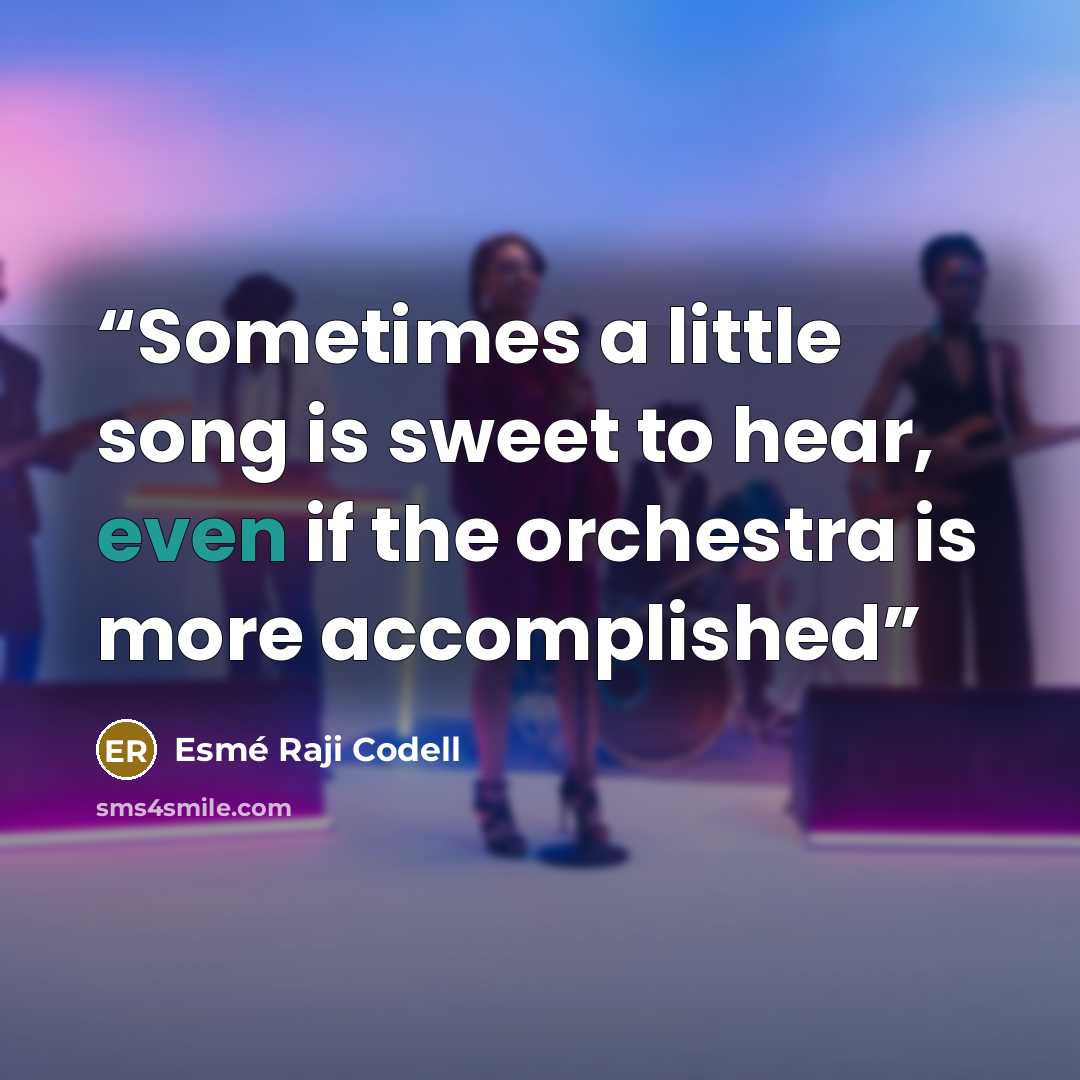 “Sometimes a little song is sweet to hear, even if the orchestra is more accomplished” quote by Esmé Raji Codell