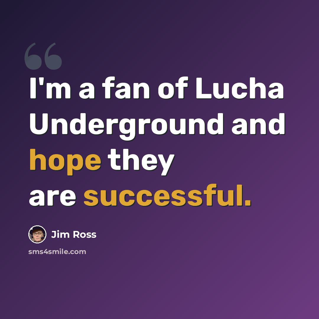 “I'm a fan of Lucha Underground and hope they are successful.” quote by Jim Ross