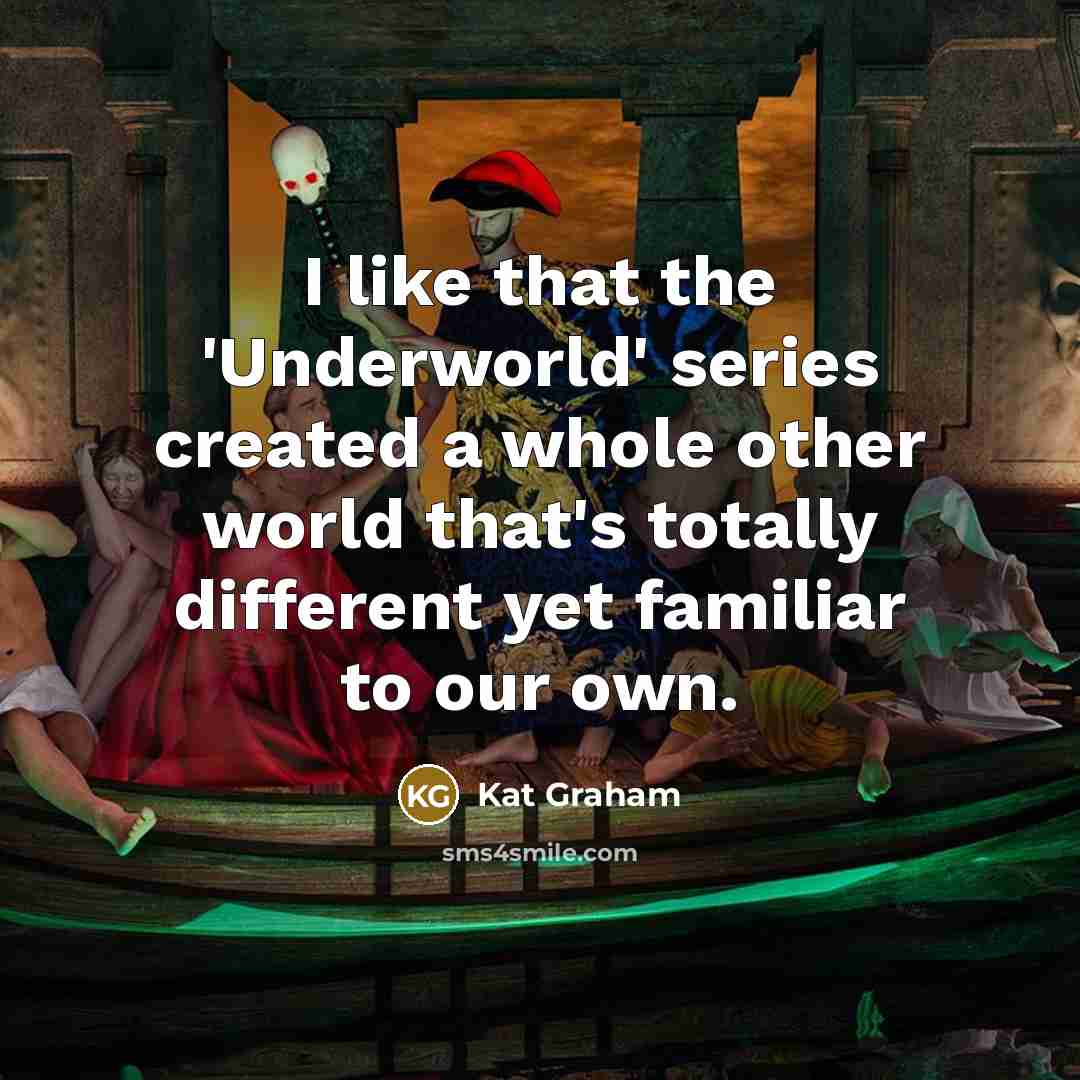 “I like that the 'Underworld' series created a whole other world that's totally different yet familiar to our own.” quote by Kat Graham