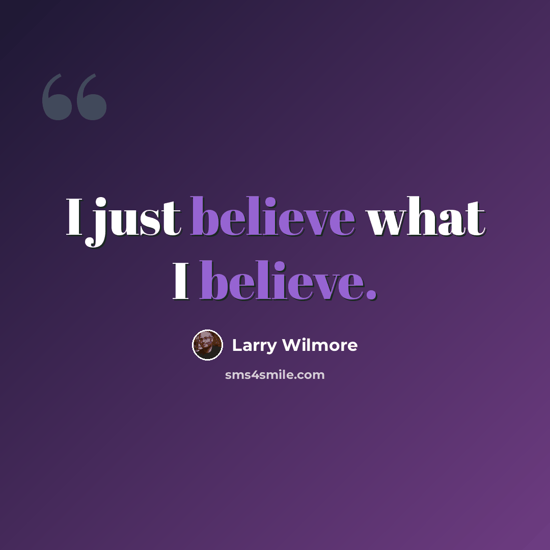 “I just believe what I believe.” quote by Larry Wilmore