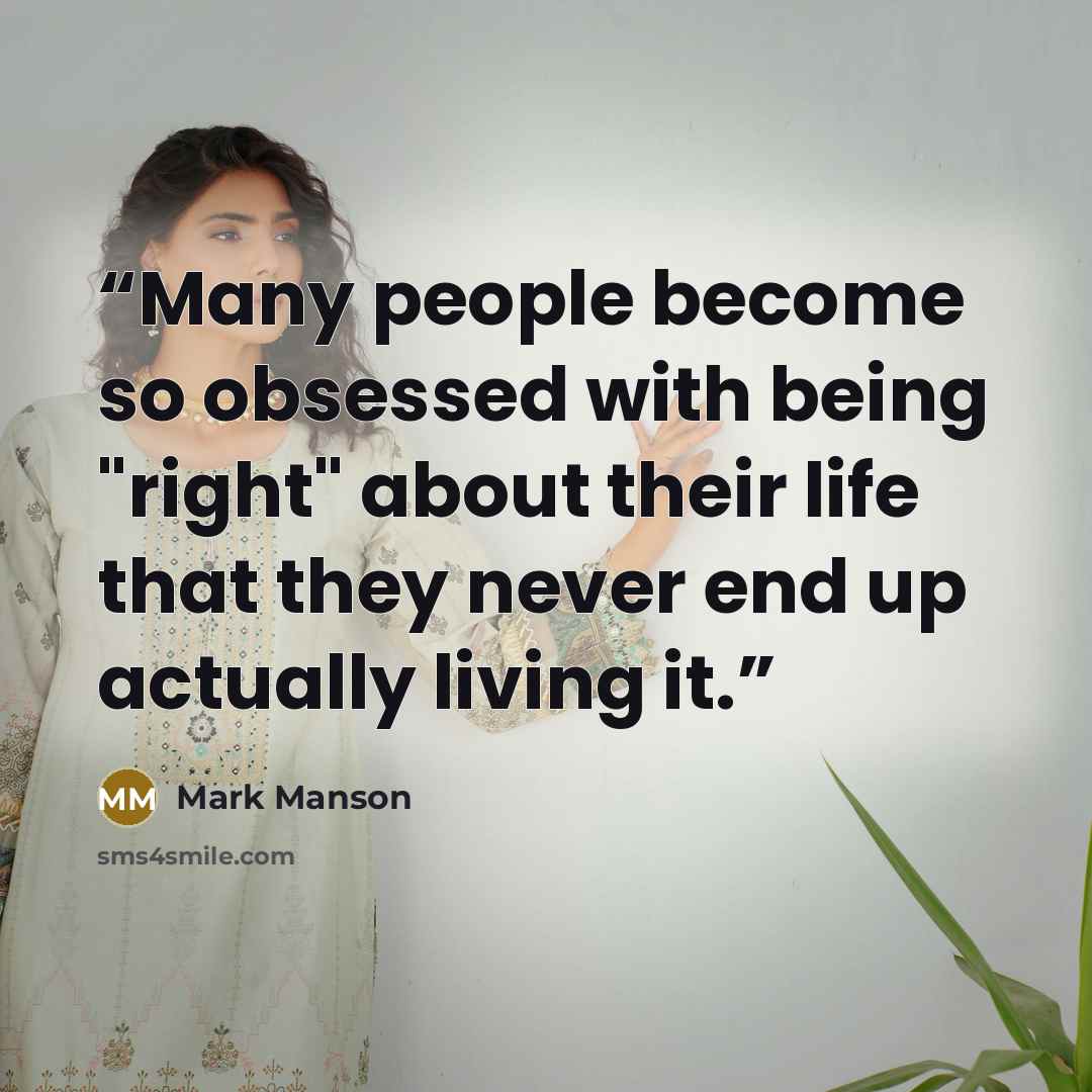 “Many people become so obsessed with being "right" about their life that they never end up actually living it.” quote by Mark Manson