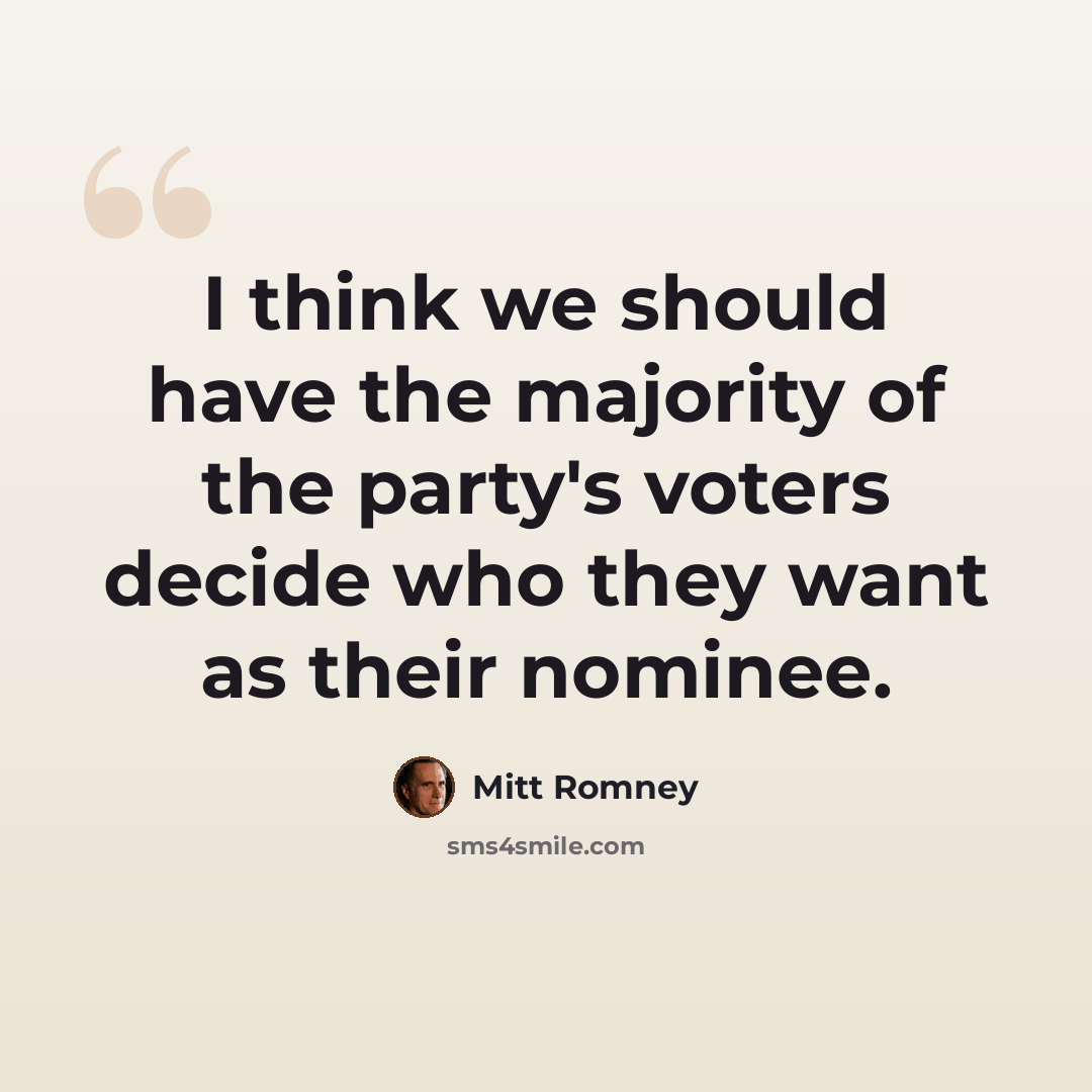 “I think we should have the majority of the party's voters decide who they want as their nominee.” quote by Mitt Romney