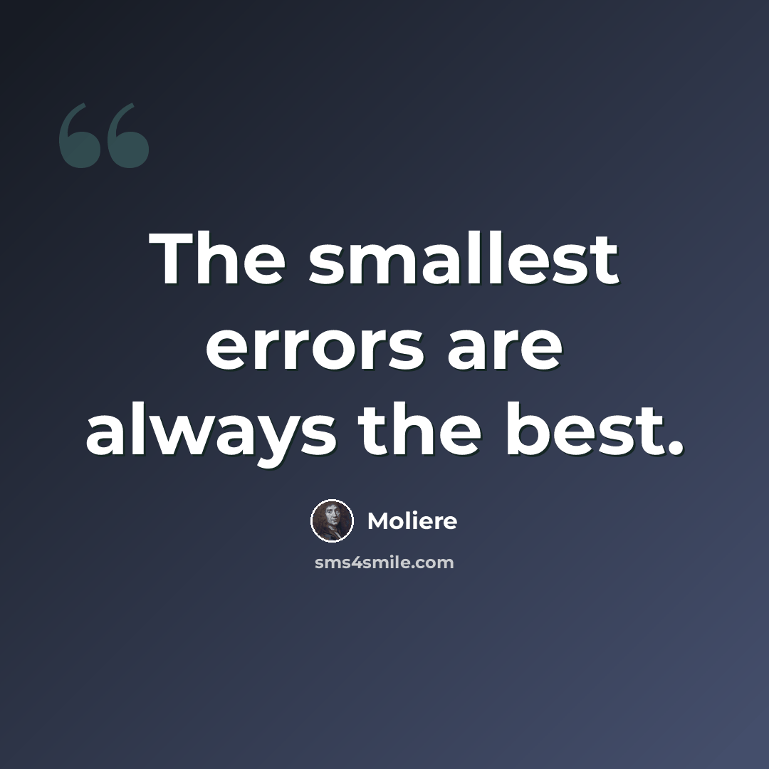 “The smallest errors are always the best.” quote by Moliere