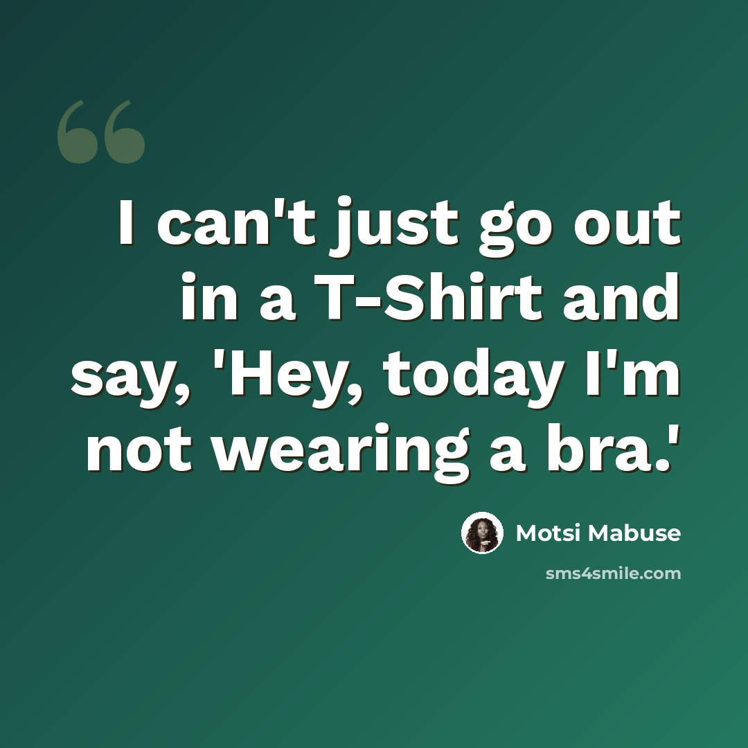 “I can't just go out in a T-Shirt and say, 'Hey, today I'm not wearing a bra.'” quote by Motsi Mabuse