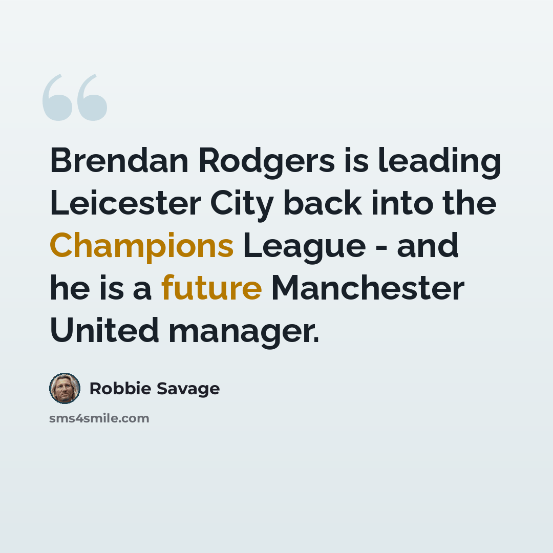 “Brendan Rodgers is leading Leicester City back into the Champions League - and he is a future Manchester United manager.” quote by Robbie Savage