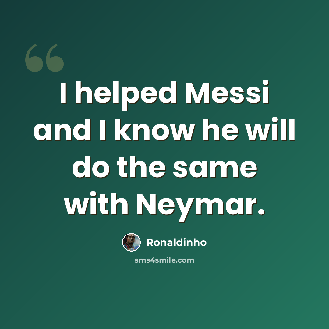 “I helped Messi and I know he will do the same with Neymar.” quote by Ronaldinho
