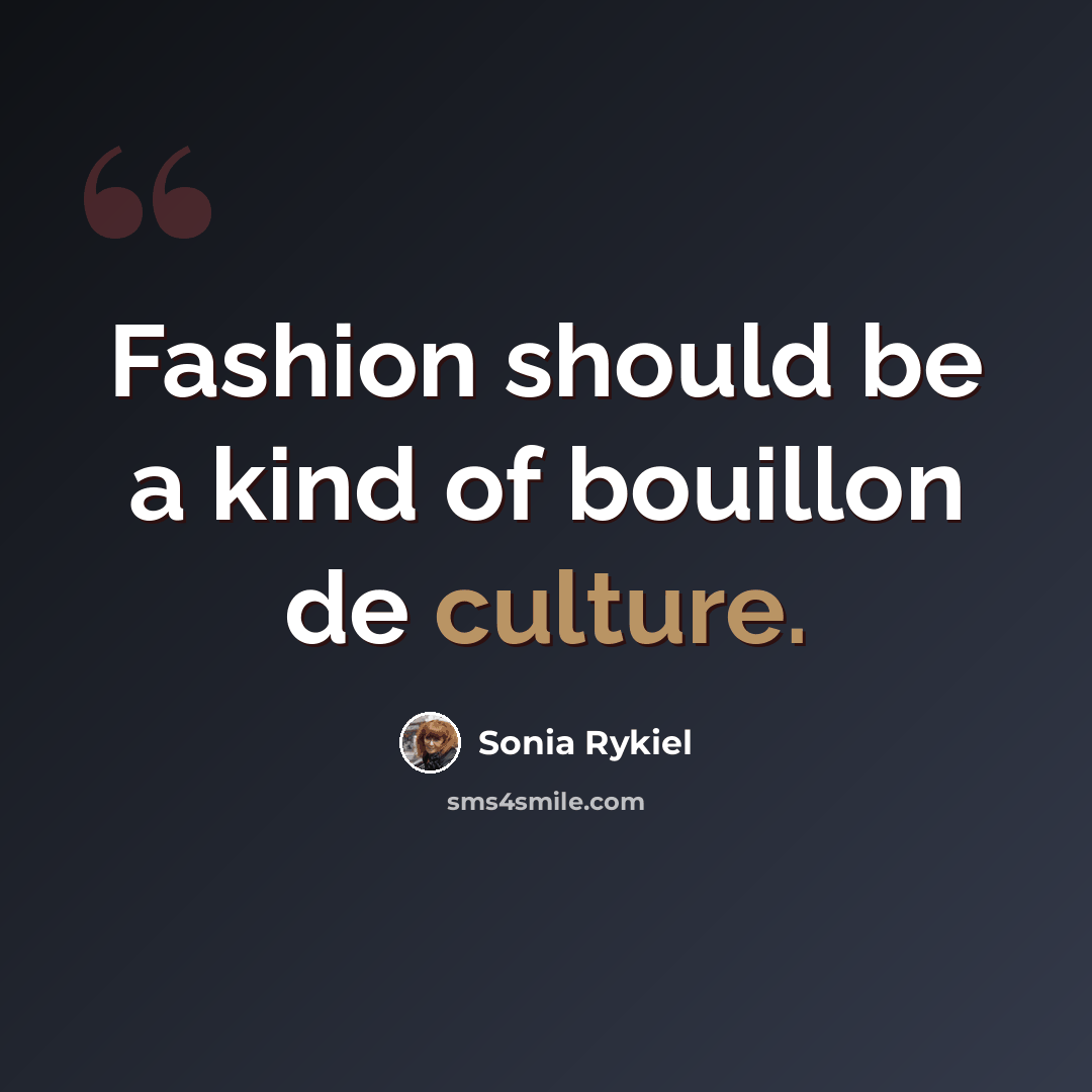 “Fashion should be a kind of bouillon de culture.” quote by Sonia Rykiel