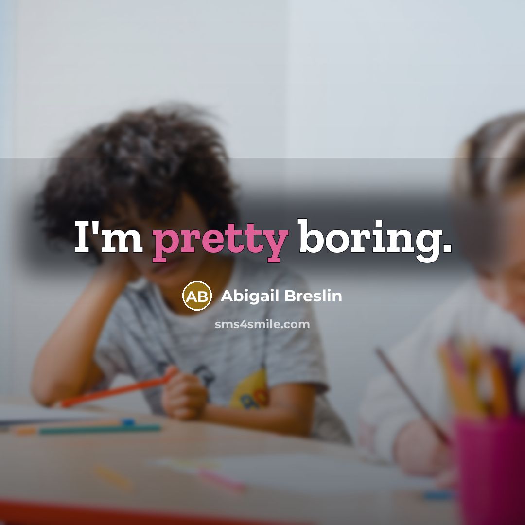 “I'm pretty boring.” quote by Abigail Breslin