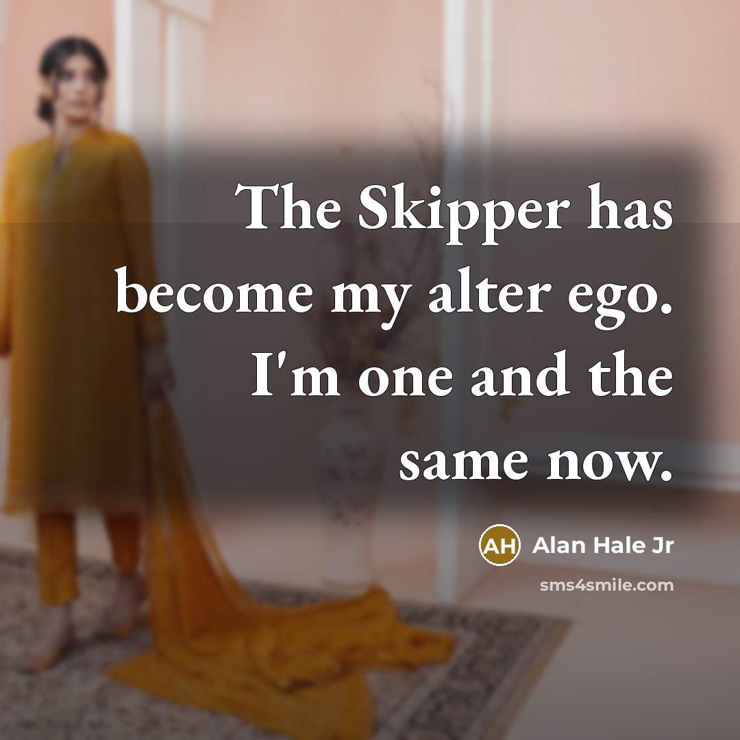 “The Skipper has become my alter ego. I'm one and the same now.” quote by Alan Hale Jr