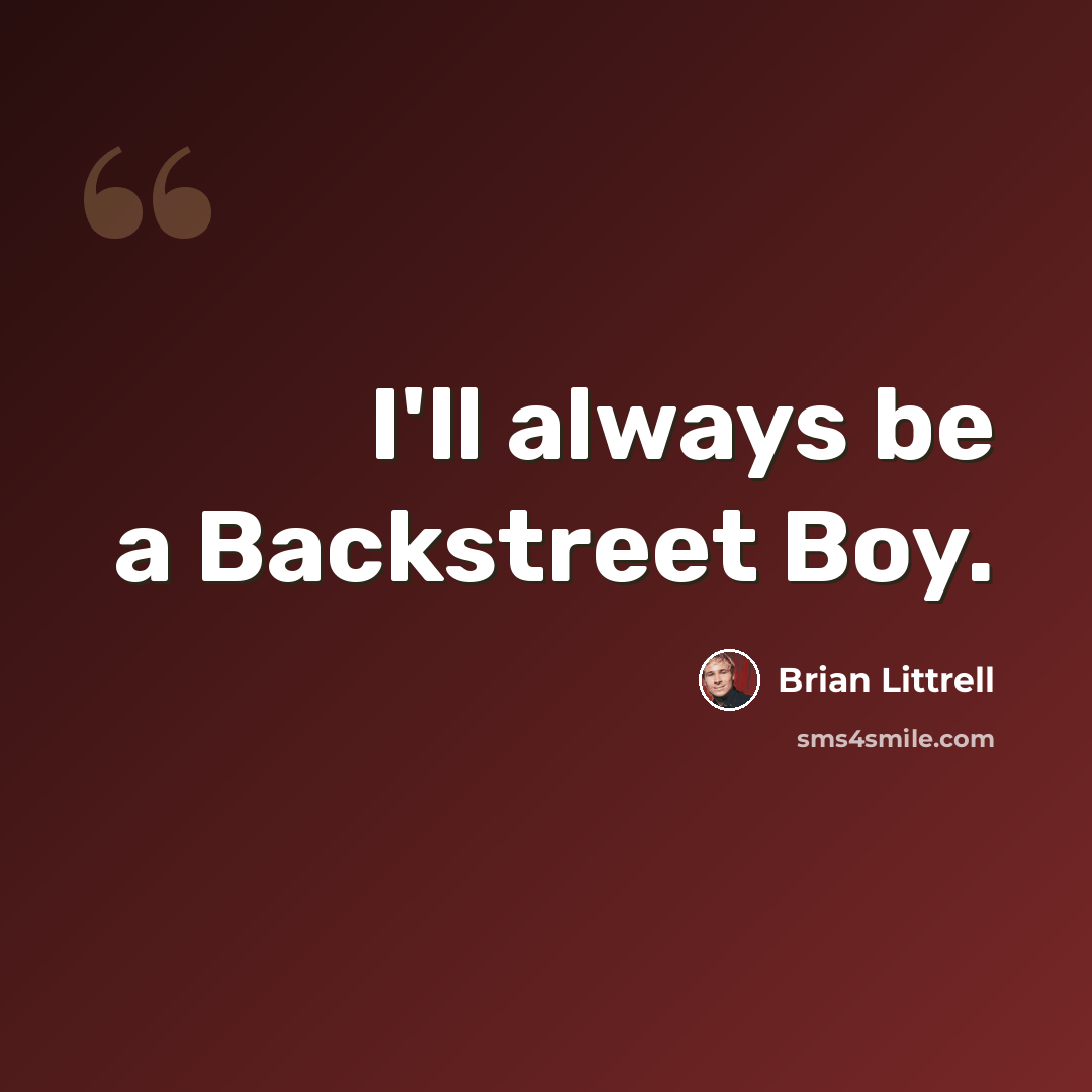 “I'll always be a Backstreet Boy.” quote by Brian Littrell