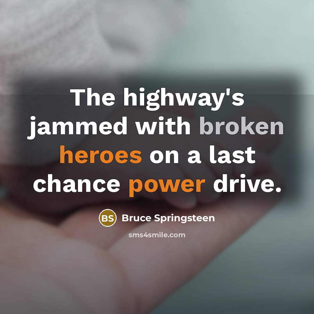 “The highway's jammed with broken heroes on a last chance power drive.” quote by Bruce Springsteen
