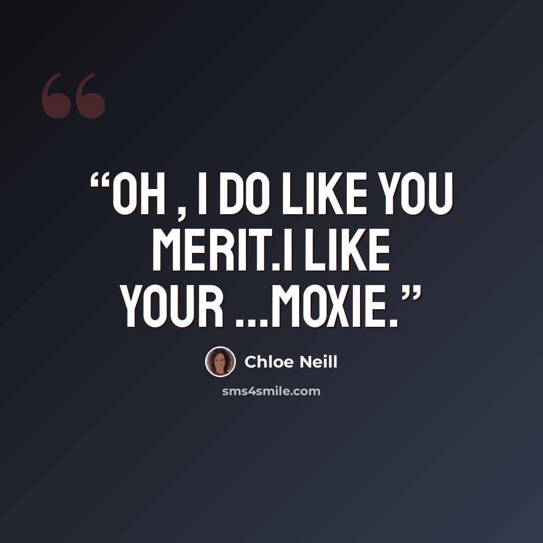 “Oh , I do like you Merit.I like your ...Moxie.” quote by Chloe Neill