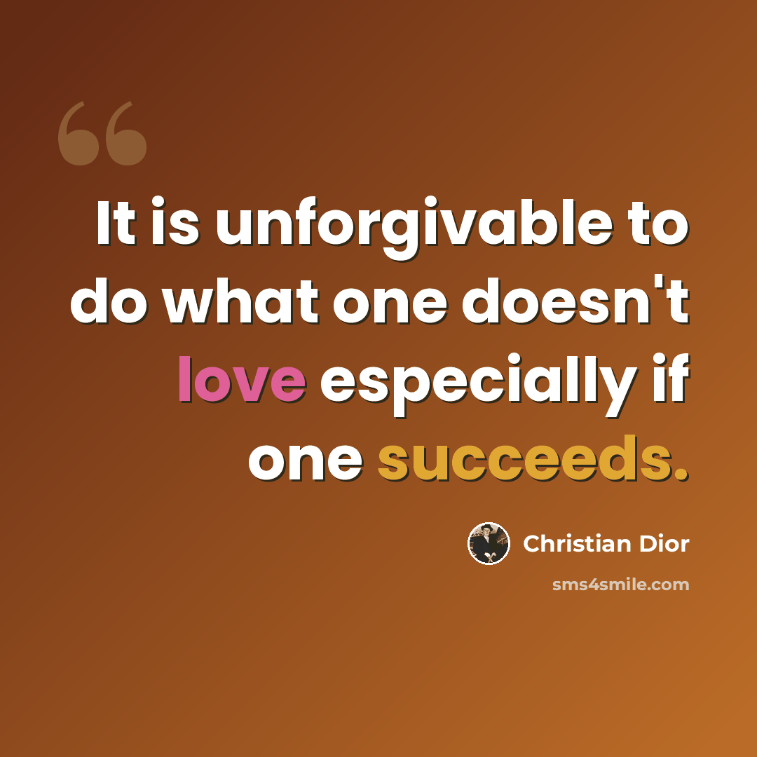 “It is unforgivable to do what one doesn't love especially if one succeeds.” quote by Christian Dior