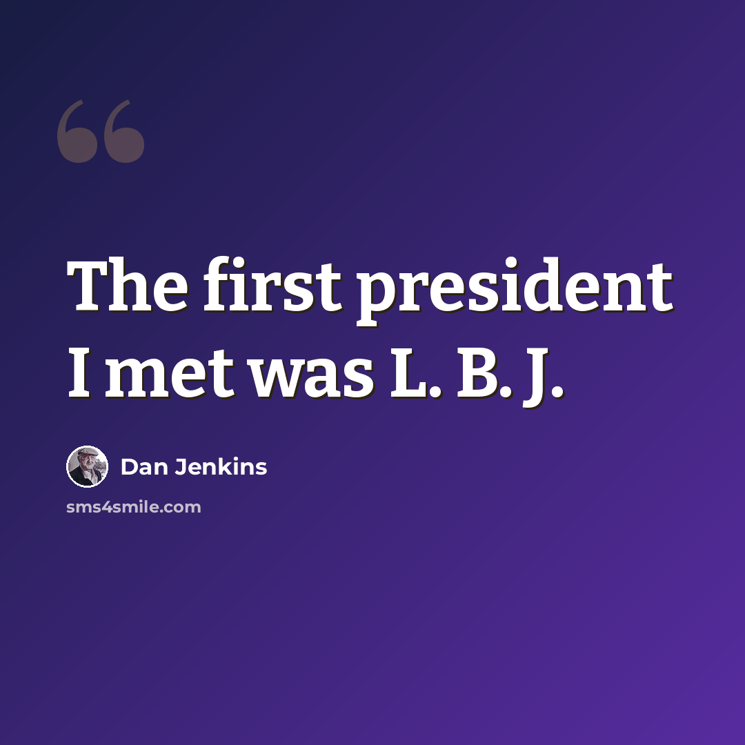 “The first president I met was L. B. J.” quote by Dan Jenkins
