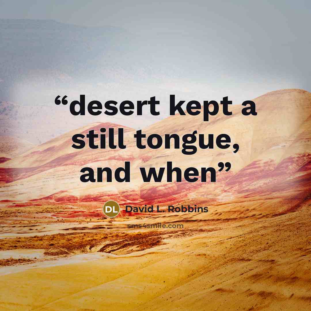 “desert kept a still tongue, and when” quote by David L. Robbins