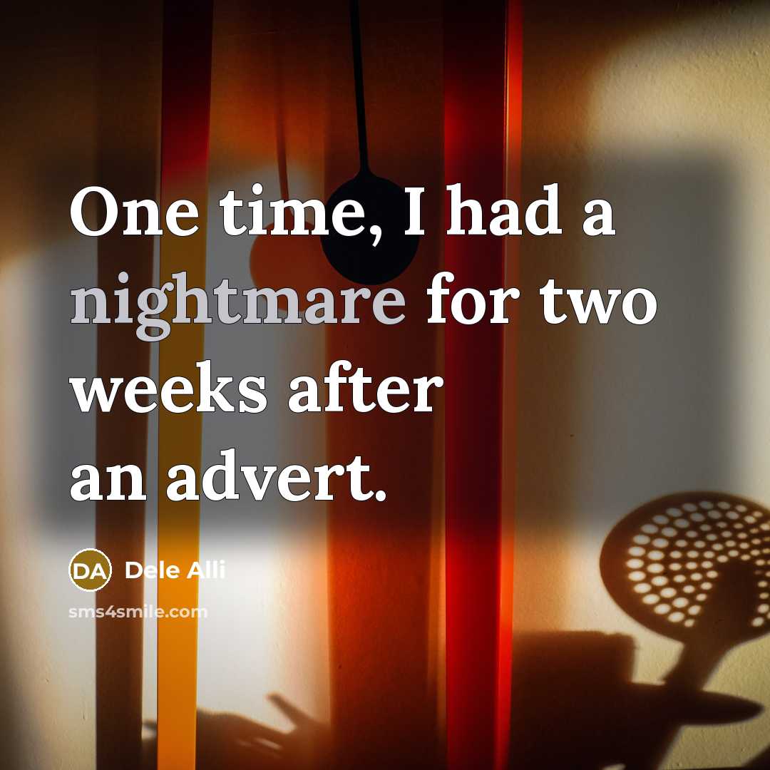 “One time, I had a nightmare for two weeks after an advert.” quote by Dele Alli