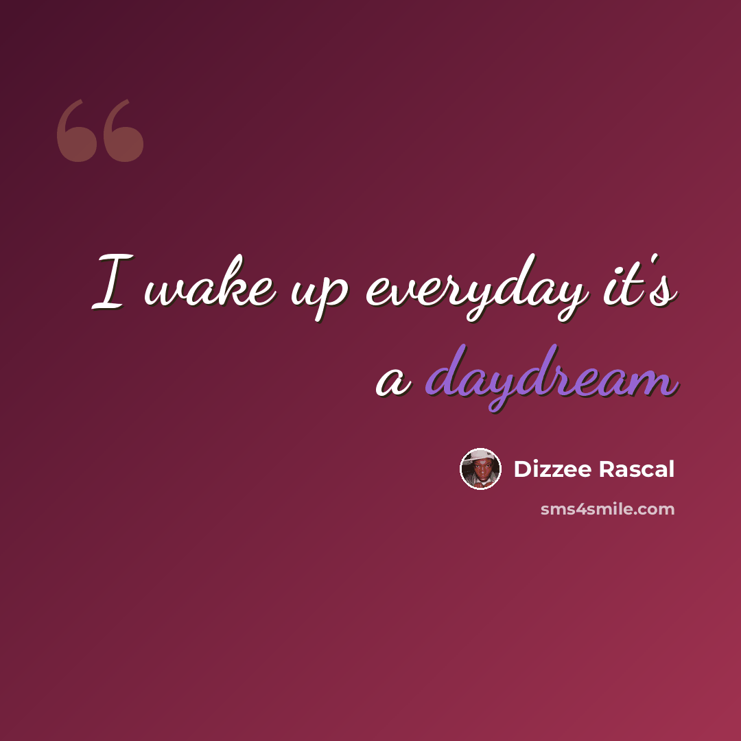 “I wake up everyday it's a daydream” quote by Dizzee Rascal