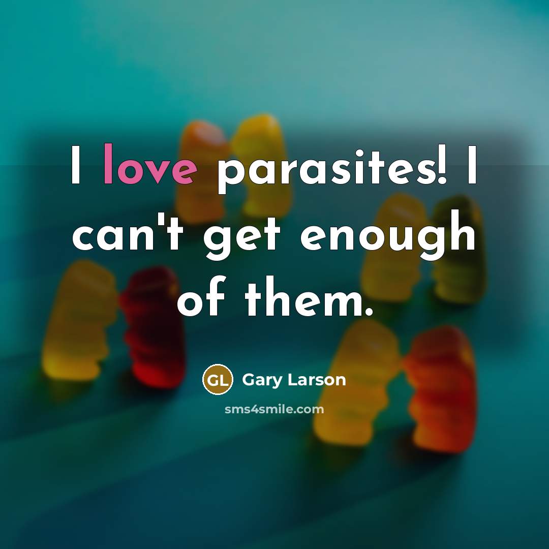 “I love parasites! I can't get enough of them.” quote by Gary Larson