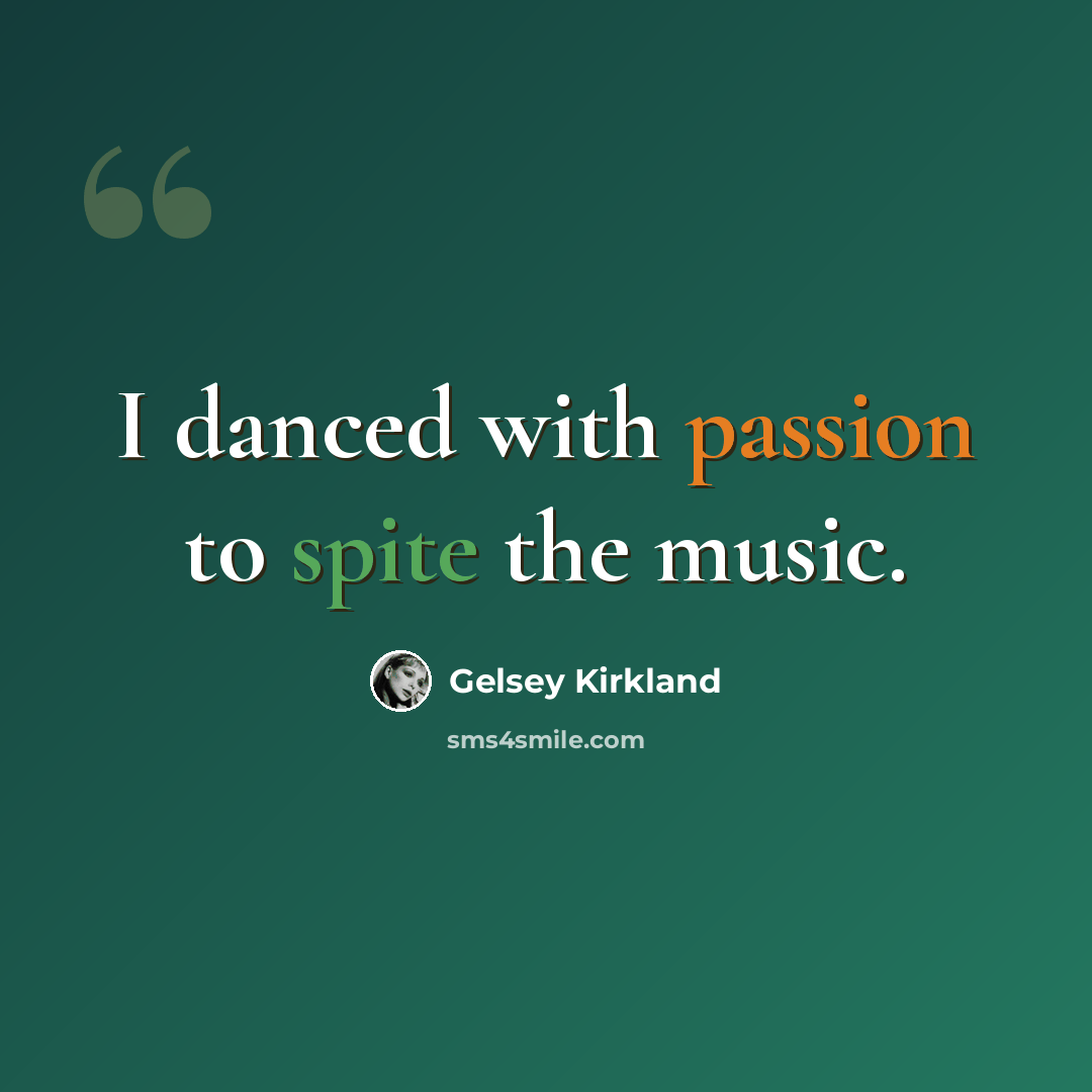 “I danced with passion to spite the music.” quote by Gelsey Kirkland