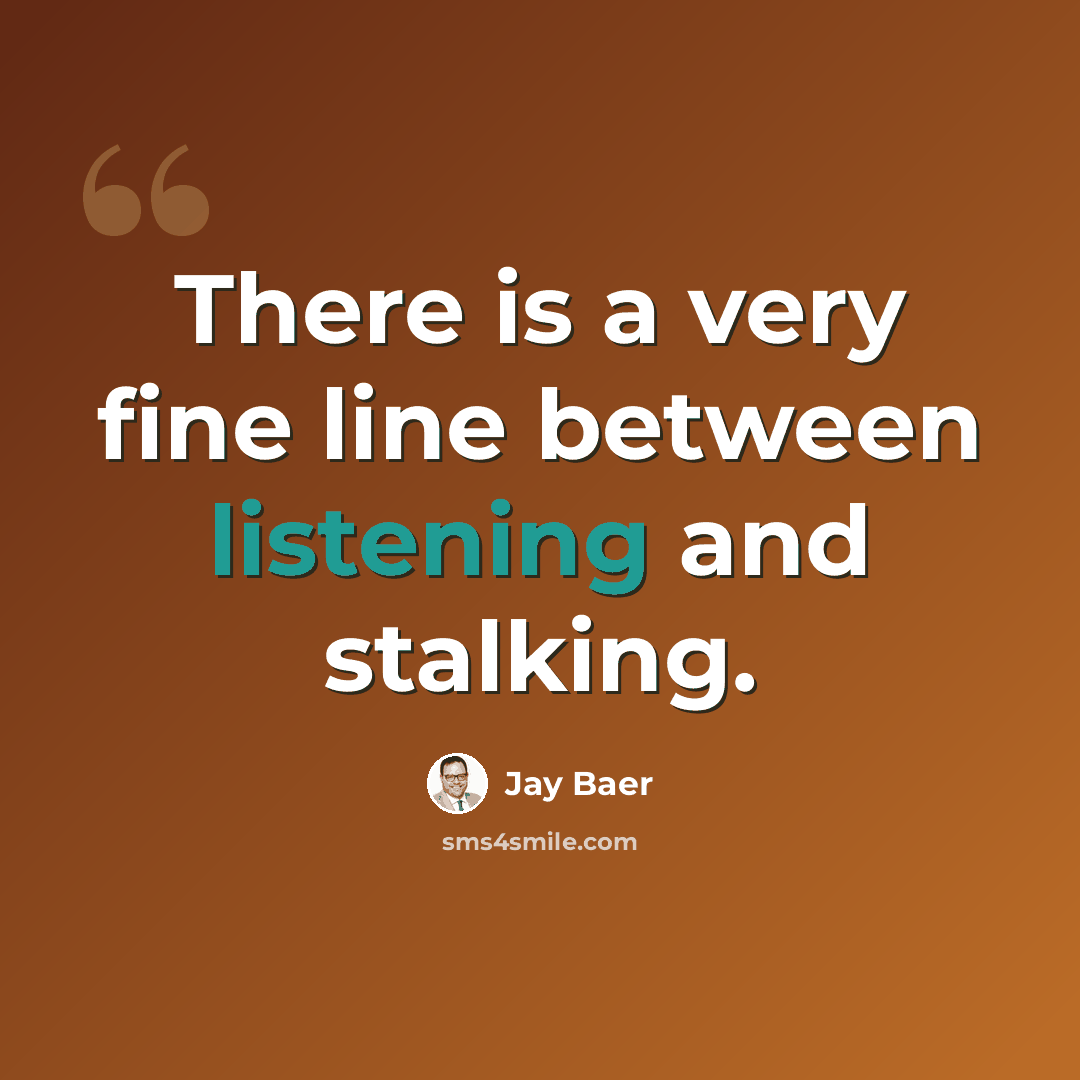 “There is a very fine line between listening and stalking.” quote by Jay Baer