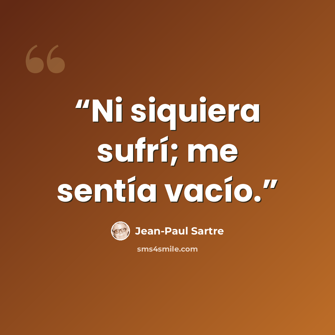 “Ni siquiera sufrí; me sentía vacío.” quote by Jean-Paul Sartre
